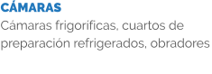 CÁMARAS Cámaras frigoríficas, cuartos de preparación refrigerados, obradores