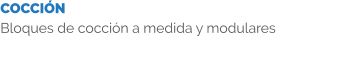 COCCIÓN Bloques de cocción a medida y modulares