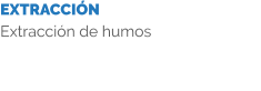 EXTRACCIÓN Extracción de humos