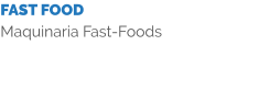 FAST FOOD Maquinaria Fast-Foods