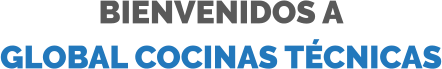 BIENVENIDOS A  GLOBAL COCINAS TÉCNICAS